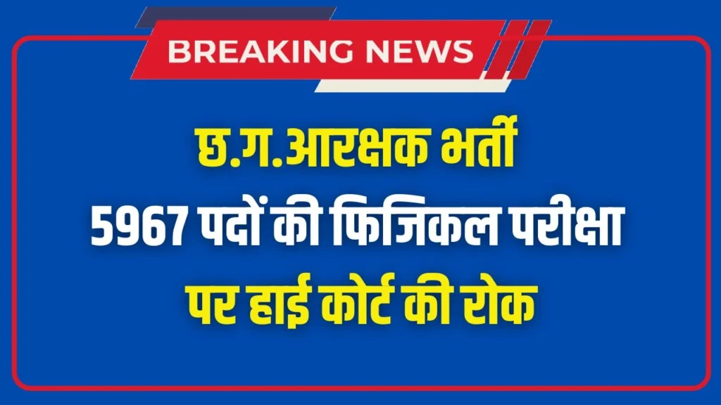 छ.ग.आरक्षक भर्ती 5967 पदों की फिजिकल परीक्षा पर हाई कोर्ट की रोक